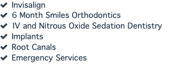  Invisalign  6 Month Smiles Orthodontics  IV and Nitrous Oxide Sedation Dentistry  Implants  Root Canals  Emergency Services 